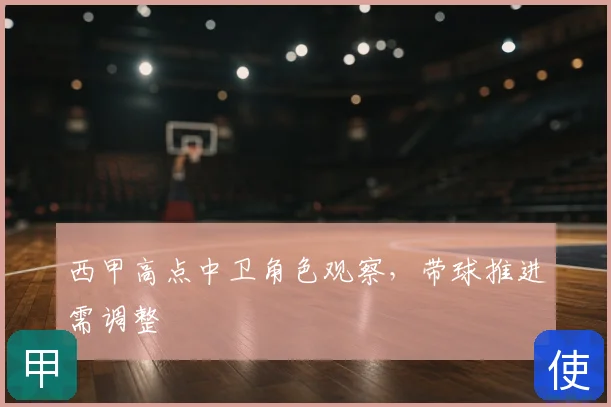 西甲高点中卫角色观察,带球推进需调整