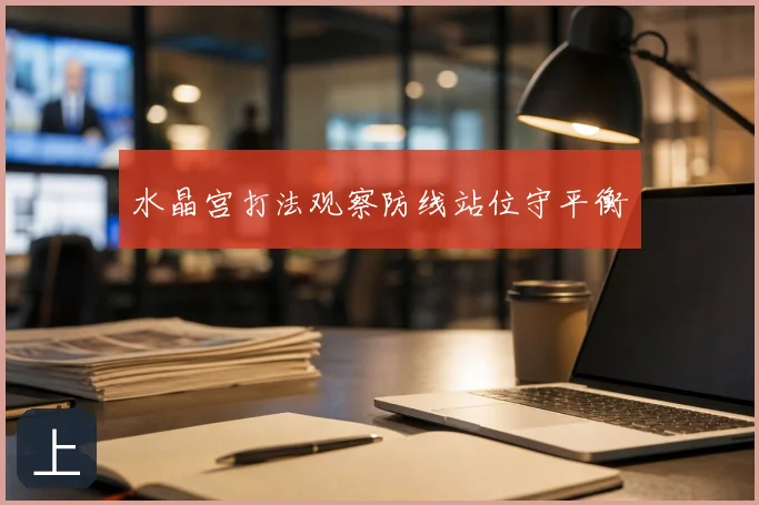 水晶宫打法观察防线站位守平衡